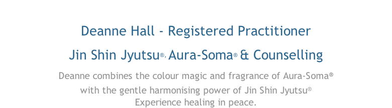 Deanne Hall - Registered Practitioner Jin Shin Jyutsu®, Aura-Soma® & Counselling Deanne combines the colour magic and fragrance of Aura-Soma® with the gentle harmonising power of Jin Shin Jyutsu® Experience healing in peace.